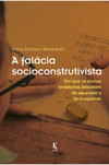 A falácia socioconstrutivista: por que os alunos brasileiros deixaram de aprender a ler e escrever
