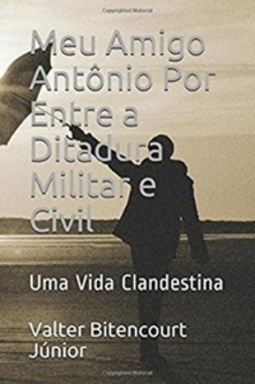 Meu Amigo Antônio Por Entre a Ditadura Militar e Civil