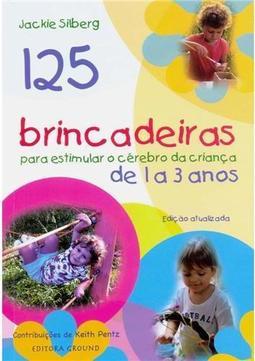 125 brincadeiras para estimular o cérebro de crianças de 1 a 3 anos