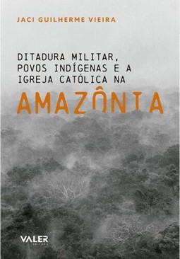 Ditadura militar povos indígenas e a Igreja Católica na Amazônia