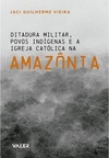 Ditadura militar povos indígenas e a Igreja Católica na Amazônia