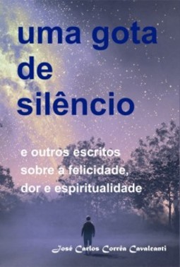 Uma gota de silêncio: E outros escritos sobre a felicidade, dor e espiritualidade