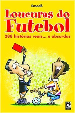 Loucuras do Futebol: 288 Histórias Reais...e Absurdas