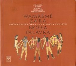 Wamrêmé ZaÂ´ra: Nossa Palavra: Mito e História do Povo Xavante