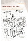 O messias caboclo: estudo sobre a religiosidade e a cultura popular dos camponeses no contestado (1912-1916)