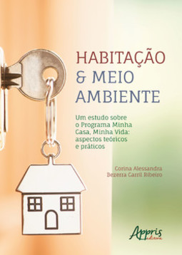 Habitação & meio ambiente: um estudo sobre o programa Minha Casa, Minha Vida - Aspectos teóricos e práticos