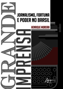 Grande imprensa: jornalismo, fortuna e poder no Brasil
