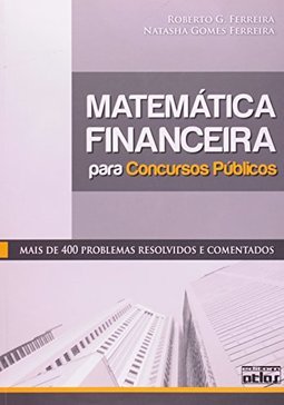 MATEMÁTICA FINANCEIRA PARA CONCURSOS PÚBLICOS: Mais de 400 Problemas Resolvidos e Comentados