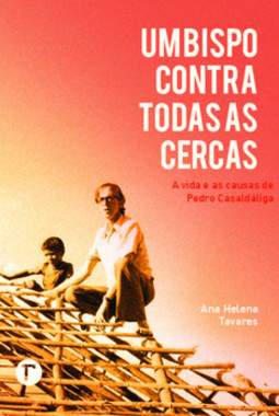 Um bispo contra todas as cercas: a vida e as causas de Pedro Casaldáliga