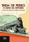 Trem de ferro e usina do Almada: a física da história da região cacaueira