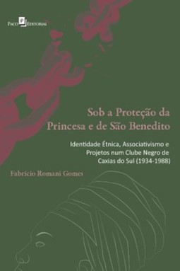 Sob a proteção da princesa e de São Benedito: identidade étnica e projetos num clube negro de Caxias do Sul (1934-1988)