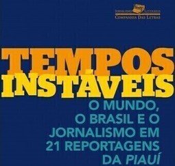 TEMPOS INSTÁVEIS - O MUNDO, O BRASIL E O JORNALISMO EM 21 REPORTAGENS DA PIAUÍ