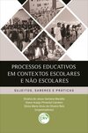 Processos educativos em contextos escolares e não escolares: sujeitos, saberes e práticas