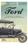 Ford: o homem que transformou o consumo e inventou a era moderna