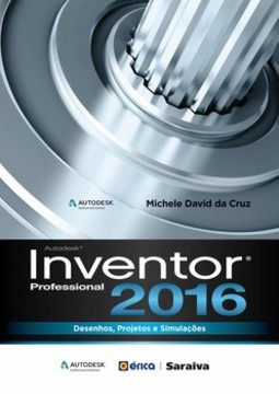 Autodesk Inventor 2016 Professional: desenhos, projetos e simulações