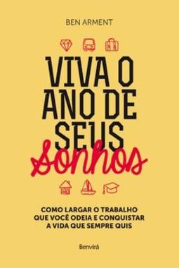 Viva o ano de seus sonhos: como largar o trabalho que você odeia e conquistar a vida que sempre quis
