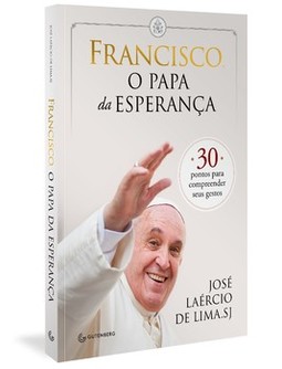 Francisco, o papa da esperança: 30 pontos para compreender seus gestos
