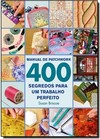 Manual De Patchwork : 400 Segredos Para Um Trabalho Perfeito