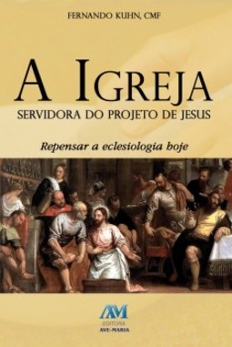 A igreja servidora do projeto de Jesus: repensar a eclesiologia hoje
