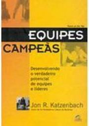 Equipes Campeãs: Desenvolvendo o Verdadeiro Potencial de Equipes...
