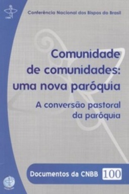 Comunidade de Comunidades :Uma Nova Paróquia (Documentos da CNBB #100)