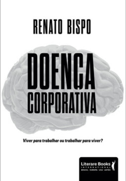 Doença corporativa: viver para trabalhar ou trabalhar para viver?