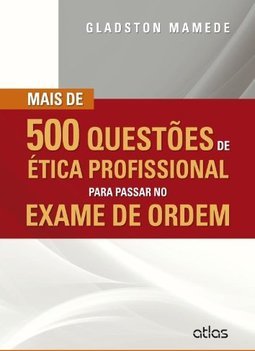 MAIS DE 500 QUESTÕES DE ÉTICA PROFISSIONAL PARA PASSAR NO EXAME DE ORDEM