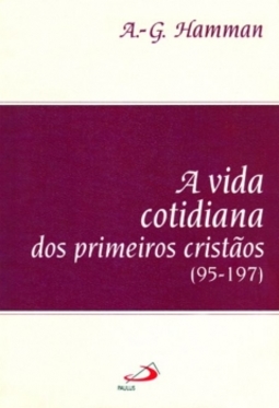 A vida cotidiana dos primeiros cristãos (95-197)