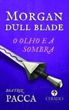 Morgan Dull Blade: o olho e a sombra