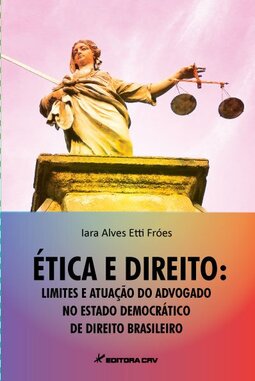 Ética e direito: limites e atuação do advogado no estado democrático de direito brasileiro