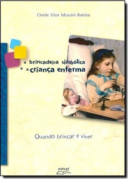 Brincadeira Simbólica e a Criança Enferma, A: Quando Brincar É Viver