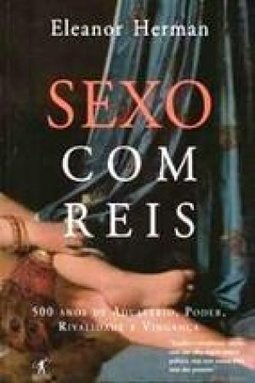 Sexo com Reis: 500 Anos de Adultério, Poder, Rivalidade e Vingança