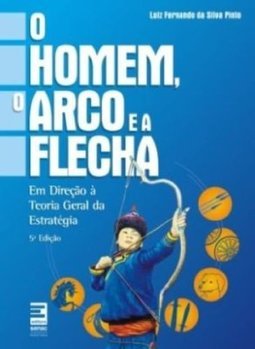 Homem, o Arco e a Flecha, O: Em Direção à Teoria Geral da Estratégia