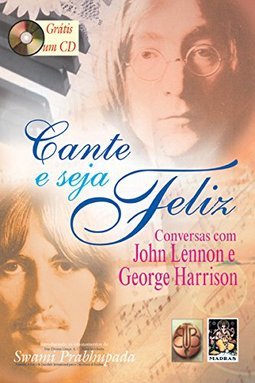 Cante e Seja Feliz: Conversas com John Lennon e George Harrison