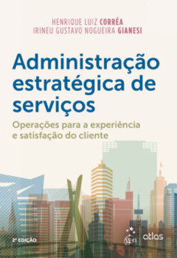 Administração estratégica de serviços: operações para a experiência e satisfação do cliente