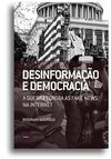 Desinformação e democracia: A guerra contra as fake news na internet