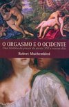 O Orgasmo e o Ocidente: uma História do Prazer do Século XVI...