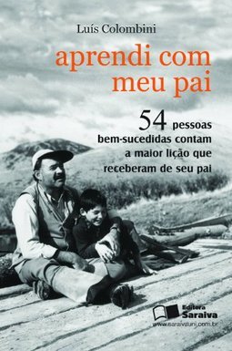 Aprendi com meu pai: 54 pessoas bem-sucedidas contam a maior lição que receberam de seu pai