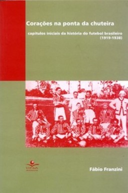 Corações na ponta da chuteira: capítulos iniciais da história do futebol brasileiro (1919-1938)