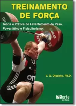 Treinamento De Forca Teoria E Pratica Do Levantamento De Peso Powerlifting E Fisiculturismo