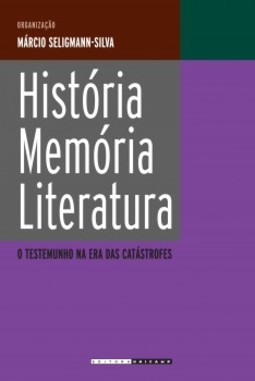 História, memória, literatura: o testemunho na era das catástrofes