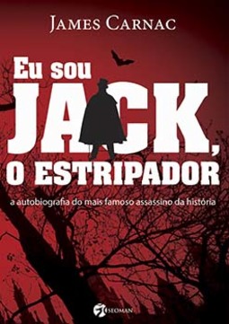Eu sou Jack, o estripador: a autobiografia do mais famoso assassino da história