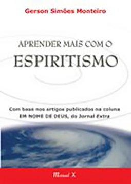 Aprender mais com o espiritismo: com base nos artigos publicados na coluna "em nome de deus", do jornal extra