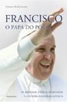 Francisco, o Papa do povo: fé, bondade, família, humildade e o futuro da Igreja Católica