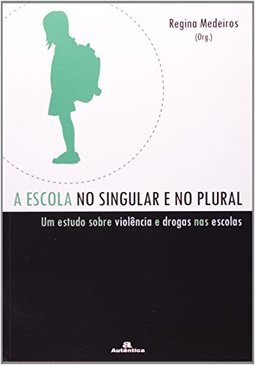A escola no singular e no plural: Um estudo sobre violência e drogas nas escolas