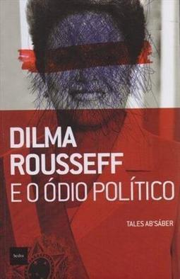DILMA ROUSSEFF E O ODIO POLITICO