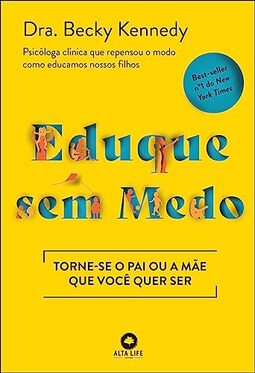 Eduque sem Medo: Torne-se o pai ou a Mãe que Você Quer ser