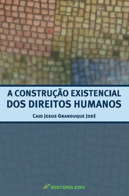 A construção existencial dos direitos humanos