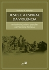 Jesus e a espiral da violência: resistência judaica popular na Palestina romana