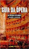 Guia da Ópera: 60 Óperas Célebres Resumidas e Comentadas